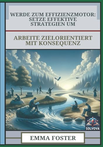Werde zum Effizienzmotor - Setze Effektive Strategien um: Arbeite Zielorientiert mit Konsequenz Werde zum Effizienzmotor - Setze Effektive Strategien um: Arbeite Zielorientiert mit Konsequenz von Independently published