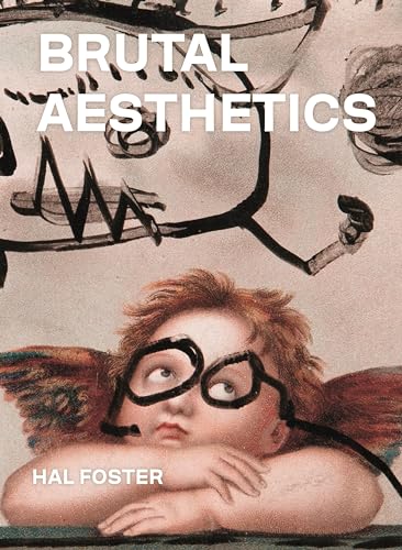 Brutal Aesthetics: Dubuffet, Bataille, Jorn, Paolozzi, Oldenburg (A. W. Mellon Lectures in the Fine Arts)