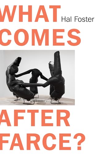 What Comes After Farce?: Art and Criticism at a Time of Debacle What Comes After Farce?: Art and Criticism at a Time of Debacle