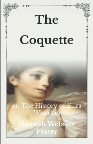 The Coquette: or, The History of Eliza Wharton- Unabridged Original Classics Series - Complete Paperback Edition