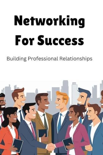 Networking for Success: Building Professional Relationships von Independently published