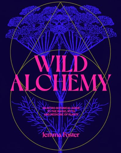 Wild Alchemy: An astro-botanical guide to the magic, myth and medicine of plants von Laurence King Publishing