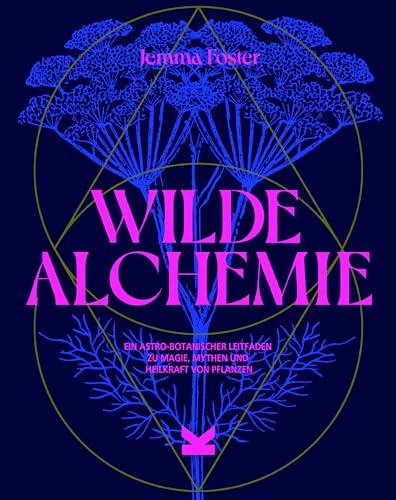 Wilde Alchemie: Ein astro-botanischer Leitfaden zu Magie, Mythen und Heilkraft von Pflanzen von Laurence King