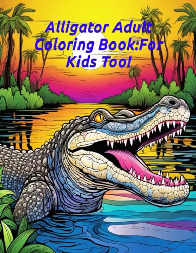 Alligator Adult Coloring Book: For Kids Too! (Cheap coloring books, Band 67) von Independently published