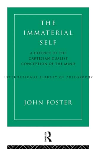 The Immaterial Self: A Defence of the Cartesian Dualist Conception of the Mind (International Library of Philosophy)