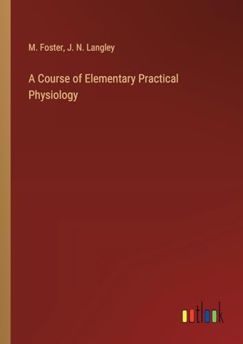A Course of Elementary Practical Physiology von Outlook Verlag