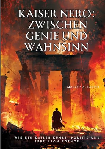 Kaiser Nero: Zwischen Genie und Wahnsinn: Wie ein Kaiser Kunst, Politik und Rebellion formte von tredition