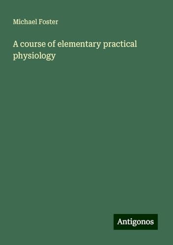 A course of elementary practical physiology von Antigonos Verlag
