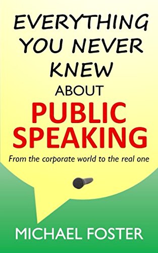 Everything you never knew about public speaking: From the corporate world to the real one Everything you never knew about public speaking: From the corporate world to the real one