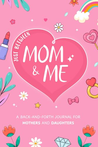 Just Between Mom and Me: A Mother and Daughter Back and Forth Journal for Capturing Moments & Making Memories von Kwon Royalty Publishing
