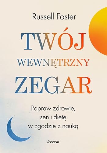 Twój wewnętrzny zegar. Popraw zdrowie, sen i dietę w zgodzie z nauką von Feeria