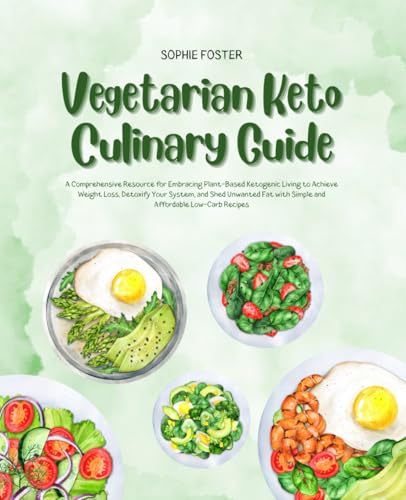 Vegetarian Keto Culinary Guide: A Comprehensive Resource for Embracing Plant-Based Ketogenic Living to Achieve Weight Loss, Detoxify Your System, and ... with Simple and Affordable Low-Carb Recipes von Independently published