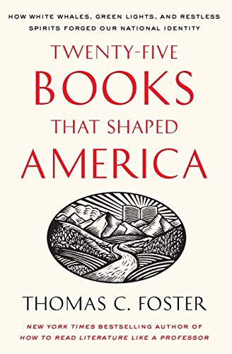 Twenty-five Books That Shaped America: How White Whales, Green Lights, and Restless Spirits Forged Our National Identity Twenty-five Books That Shaped America: How White Whales, Green Lights, and Restless Spirits Forged Our National Identity
