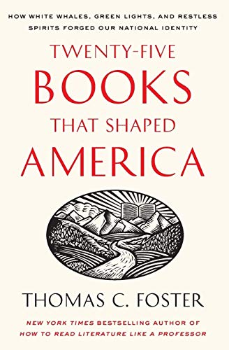 Twenty-five Books That Shaped America: How White Whales, Green Lights, and Restless Spirits Forged Our National Identity