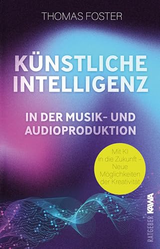 Künstliche Intelligenz in der Musik- und Audioproduktion: Mit KI in die Zukunft - Neue Möglichkeiten der Kreativität (Thomas Foster Musikproduktion) von Kampenwand Verlag (Nova MD)