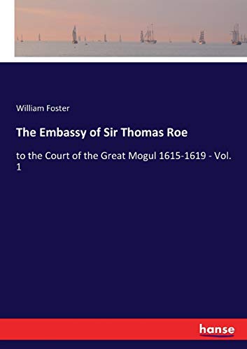 The Embassy of Sir Thomas Roe: to the Court of the Great Mogul 1615-1619 - Vol. 1 von hansebooks