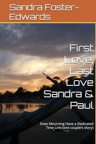 First Love, Last Love Sandra & Paul: Does Mourning Have a Dedicated Time Line (one couple's story) von Independently published
