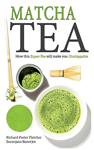 Matcha Tea: How this Super-Tea will make you Unstoppable von CREATESPACE