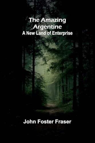The Amazing Argentine: A New Land of Enterprise von Alpha Edition