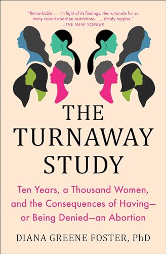 The Turnaway Study: Ten Years, a Thousand Women, and the Consequences of Having—or Being Denied—an Abortion