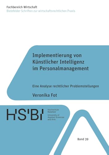 Implementierung von Künstlicher Intelligenz im Personalmanagement: Eine Analyse rechtlicher Problemstellungen (Bielefelder Schriften zur wirtschaftsrechtlichen Praxis) von Shaker Verlag