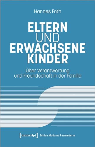 Eltern und erwachsene Kinder: Über Verantwortung und Freundschaft in der Familie (Edition Moderne Postmoderne) von transcript