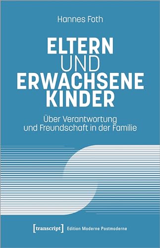 Eltern und erwachsene Kinder: Über Verantwortung und Freundschaft in der Familie (Edition Moderne Postmoderne) von Transcript Verlag
