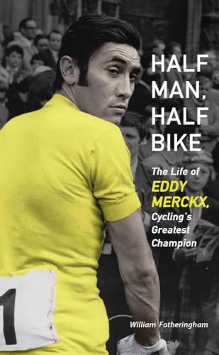 Half Man, Half Bike: The Life of Eddy Merckx, Cycling's Greatest Champion