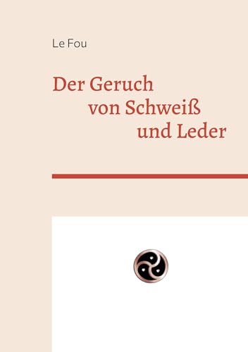 Der Geruch: von Schweiß und Leder von BoD – Books on Demand