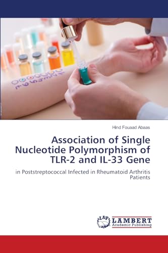 Association of Single Nucleotide Polymorphism of TLR-2 and IL-33 Gene: in Poststreptococcal Infected in Rheumatoid Arthritis Patients von LAP LAMBERT Academic Publishing