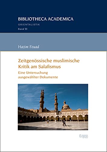 Zeitgenössische muslimische Kritik am Salafismus: Eine Untersuchung ausgewählter Dokumente (Bibliotheca Academica – Orientalistik, Band 30)