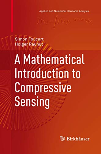 A Mathematical Introduction to Compressive Sensing (Applied and Numerical Harmonic Analysis) von Birkhäuser