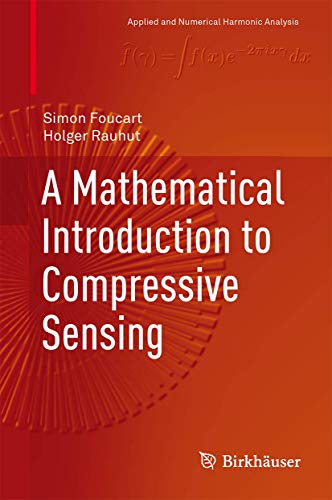 A Mathematical Introduction to Compressive Sensing (Applied and Numerical Harmonic Analysis) von Birkhäuser