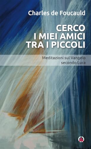 Cerco i miei amici tra i piccoli. Meditazioni sul Vangelo secondo Luca (Opera Omnia Charles de Foucauld) von Centro Ambrosiano