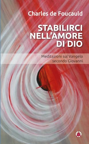 Stabilirci nell'amore di Dio. Meditazioni sul Vangelo secondo Giovanni (Opera Omnia Charles de Foucauld) von Centro Ambrosiano