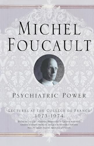 Psychiatric Power: Lectures at the Collège de France, 1973-1974 (Michel Foucault, Lectures at the Collège de France)