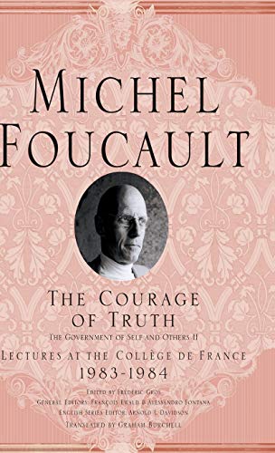 The Courage of Truth: The Government of Self and Others II. Lectures of the College de France 1983-1984 (Michel Foucault, Lectures at the Collège de France, Band 8)