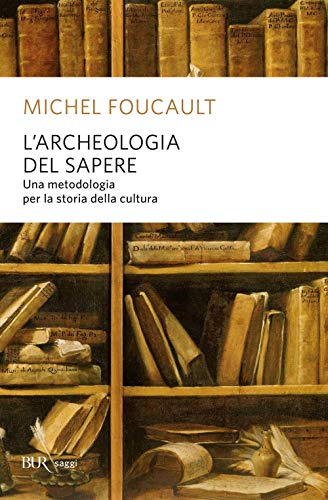 L'archeologia del sapere (BUR La Scala. Saggi) von BUR Biblioteca Univerzale Rizzoli
