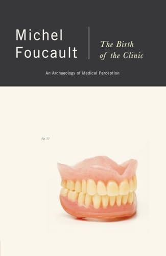 The Birth of the Clinic: An Archaeology of Medical Perception The Birth of the Clinic: An Archaeology of Medical Perception