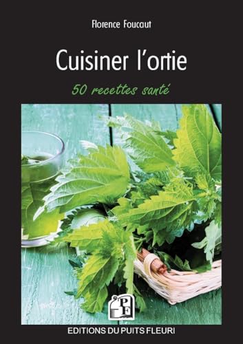 Cuisiner l'ortie: 50 recettes santé