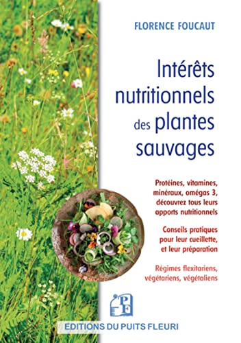 Intérêts nutritionnels des plantes sauvages: Protéines, vitamines, minéraux, oméga-3, découvrez tous leurs apports nutritionnels - Conseils pratiques ... flexitariens, végétariens, végétaliens von PUITS FLEURI