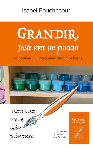 Grandir, juste avec un pinceau: La peinture intuitive comme chemin de liberté von BoD – Books on Demand – Frankreich