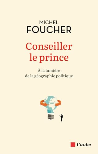 Conseiller le prince - À la lumière de la géographie politiq: A la lumière de la géographie politique Conseiller le prince - À la lumière de la géographie politiq: A la lumière de la géographie politique