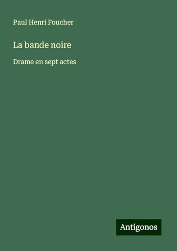 La bande noire: Drame en sept actes von Antigonos Verlag