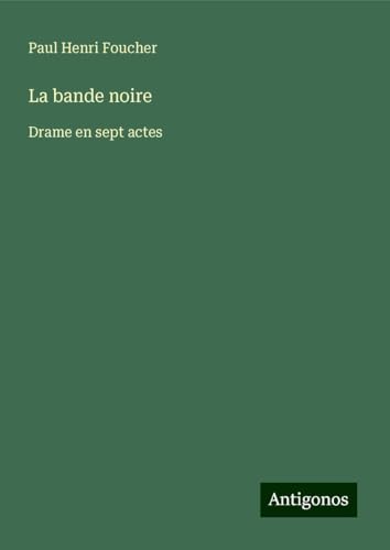 La bande noire: Drame en sept actes von Antigonos Verlag