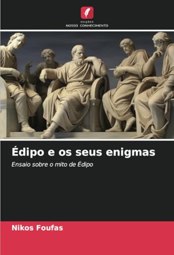 Édipo e os seus enigmas: Ensaio sobre o mito de Édipo von Edições Nosso Conhecimento