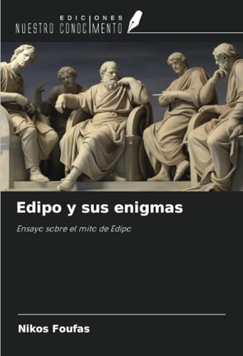 Edipo y sus enigmas: Ensayo sobre el mito de Edipo von Ediciones Nuestro Conocimiento