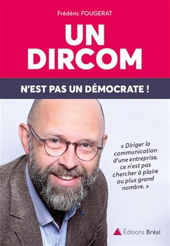 Un dircom n'est pas un démocrate !: Diriger la communication d'une entreprise ce n'est pas chercher à plaire ... Un dircom n'est pas un démocrate !: Diriger la communication d'une entreprise ce n'est pas chercher à plaire ...