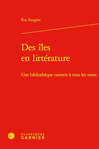 Des Iles En Litterature: Une Bibliotheque Ouverte a Tous Les Vents von Classiques Garnier