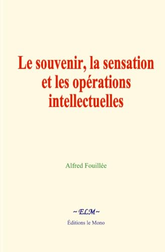 Le souvenir, la sensation et les opérations intellectuelles Le souvenir, la sensation et les opérations intellectuelles von Editions le Mono